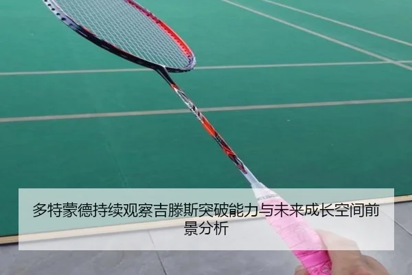 多特蒙德持续观察吉滕斯突破能力与未来成长空间前景分析